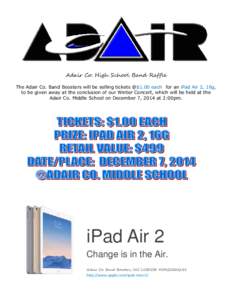 Adair Co. High School Band Raffle The Adair Co. Band Boosters will be selling tickets @$1.00 each for an iPad Air 2, 16g, to be given away at the conclusion of our Winter Concert, which will be held at the Adair Co. Midd