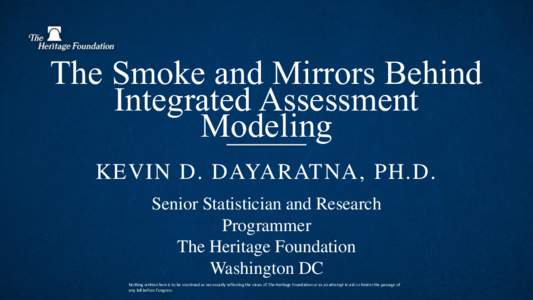 The Smoke and Mirrors Behind Integrated Assessment Modeling KEVIN D. DAYARATNA, PH.D. Senior Statistician and Research Programmer
