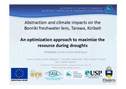 Abstraction and climate impacts on the Bonriki freshwater lens, Tarawa, Kiribati An optimization approach to maximize the resource during droughts Presenter: Sandra Galvis-Rodriguez Authors: Sandra Galvis-Rodriguez1,2, A