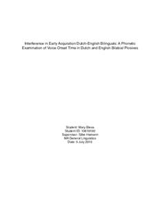 Interference in Early Acquisition Dutch-English Bilinguals: A Phonetic Examination of Voice Onset Time in Dutch and English Bilabial Plosives Student: Mary Bless Student ID: Supervisor: Silke Hamann
