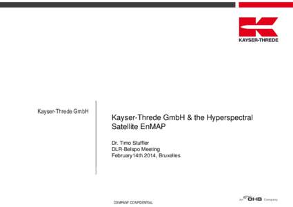 Kayser-Threde GmbH  Kayser-Threde GmbH & the Hyperspectral Satellite EnMAP Dr. Timo Stuffler DLR-Belspo Meeting