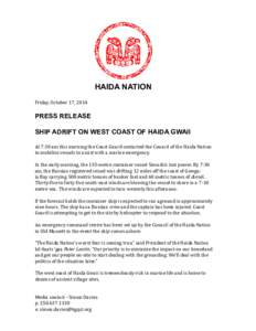 HAIDA NATION Friday, October 17, 2014 PRESS RELEASE SHIP ADRIFT ON WEST COAST OF HAIDA GWAII At 7:30 am this morning the Coast Guard contacted the Council of the Haida Nation