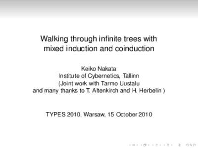 Walking through infinite trees with mixed induction and coinduction Keiko Nakata Institute of Cybernetics, Tallinn (Joint work with Tarmo Uustalu and many thanks to T. Altenkirch and H. Herbelin )