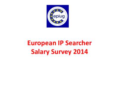 European IP Searcher Salary Survey 2014 Methodology • Gross Salary vs Net Salary • Possible correction to compare « Apples with