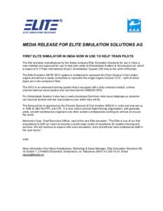 MEDIA RELEASE FOR ELITE SIMULATION SOLUTIONS AG FIRST ELITE SIMULATOR IN INDIA NOW IN USE TO HELP TRAIN PILOTS The first simulator manufactured by the Swiss company Elite Simulation Solutions for use in India is now inst