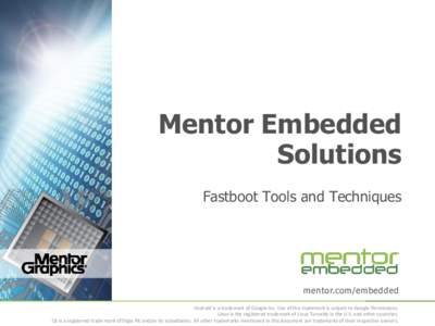 Mentor Embedded Solutions Fastboot Tools and Techniques mentor.com/embedded Android is a trademark of Google Inc. Use of this trademark is subject to Google Permissions.