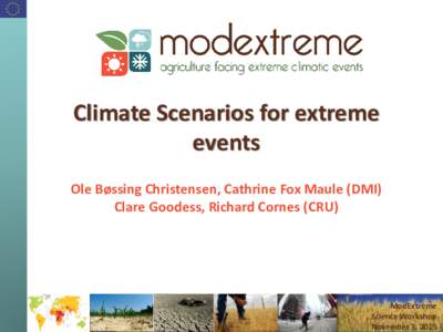 Climate Scenarios for extreme events Ole Bøssing Christensen, Cathrine Fox Maule (DMI) Clare Goodess, Richard Cornes (CRU)  ModExtreme
