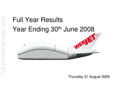 For personal use only  Full Year Results th Year Ending 30 June 2008