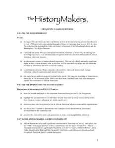 FREQUENTLY ASKED QUESTIONS WHAT IS THE HISTORYMAKERS? We are:   the largest African American video oral history archive in the nation having amassed a collection