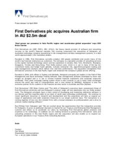 First Derivatives plc Press release 1st April 2009 First Derivatives plc acquires Australian firm in AU $2.5m deal ‘Deal grows our presence in Asia Pacific region and accelerates global expansion’ says CEO
