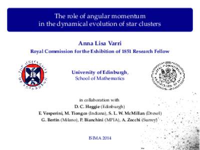 The role of angular momentum in the dynamical evolution of star clusters Anna Lisa Varri Royal Commission for the Exhibition of 1851 Research Fellow  University of Edinburgh,