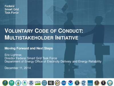 VOLUNTARY CODE OF CONDUCT: MULTISTAKEHOLDER INITIATIVE Moving Forward and Next Steps Eric Lightner, Director Federal Smart Grid Task Force Department of Energy Office of Electricity Delivery and Energy Reliability