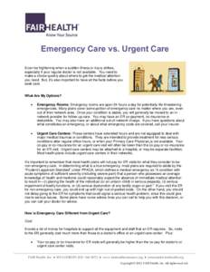 Emergency Care vs. Urgent Care It can be frightening when a sudden illness or injury strikes, especially if your regular doctor is not available. You need to make a choice quickly about where to get the medical attention