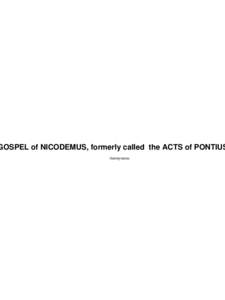 GOSPEL of NICODEMUS, formerly called the ACTS of PONTIUS Anonymous The GOSPEL of NICODEMUS, formerly called the ACTS of PONTIUS PILATE.  Table of Contents