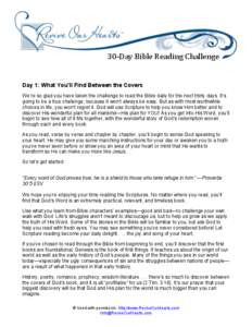 30-­‐Day	
  Bible	
  Reading	
  Challenge	
   	
   Day 1: What You’ll Find Between the Covers We’re so glad you have taken the challenge to read the Bible daily for the next thirty days. It’s going to be a 