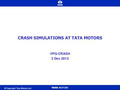 CRASH SIMULATIONS AT TATA MOTORS  VPG-CRASH 3 Dec 2012   Copyright Tata Motors Ltd.