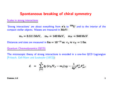 Spontaneous breaking of chiral symmetry Scales in strong interactions ‘Strong interactions’ are about everything from π ’s to compact stellar objects. Masses are measured in MeV:  me = 0.511 MeV,
