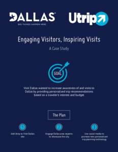 Engaging Visitors, Inspiring Visits A Case Study GOAL Visit Dallas wanted to increase awareness of and visits to Dallas by providing personalized trip recommendations