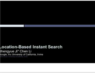Location-Based Instant Search  Shengyue Ji* Chen Li Google, Inc University of California, Irvine