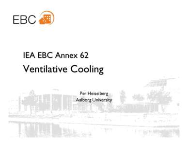 Annex 62 Ventilative Cooling  IEA EBC Annex 62 Ventilative Cooling Per Heiselberg