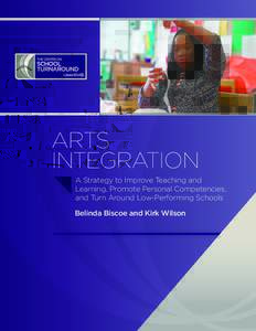 ARTS INTEGRATION A Strategy to Improve Teaching and Learning, Promote Personal Competencies, and Turn Around Low-Performing Schools Belinda Biscoe and Kirk Wilson