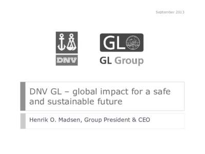 SeptemberDNV GL – global impact for a safe and sustainable future Henrik O. Madsen, Group President & CEO