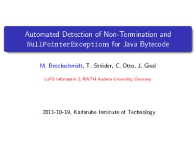 Automated Detection of Non-Termination and NullPointerExceptions for Java Bytecode M. Brockschmidt, T. Str¨ oder, C. Otto, J. Giesl LuFG Informatik 2, RWTH Aachen University, Germany