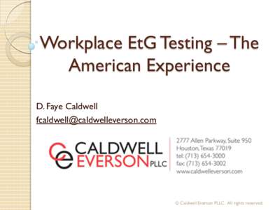 Workplace EtG Testing – The American Experience D. Faye Caldwell [removed]  © Caldwell Everson PLLC. All rights reserved.