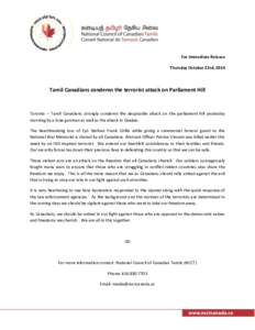 For Immediate Release Thursday October 23rd, 2014 Tamil Canadians condemn the terrorist attack on Parliament Hill  Toronto – Tamil Canadians strongly condemn the despicable attack on the parliament hill yesterday