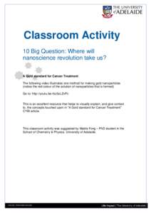 Classroom Activity 10 Big Question: Where will nanoscience revolution take us? A Gold standard for Cancer Treatment The following video Illustrates one method for making gold nanoparticles (notice the red colour of the s
