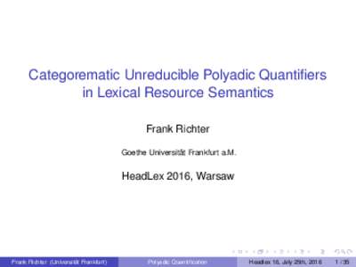 Categorematic Unreducible Polyadic Quantifiers in Lexical Resource Semantics Frank Richter Goethe Universität Frankfurt a.M.  HeadLex 2016, Warsaw