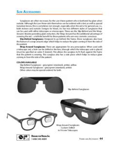 Sun Accessories Sunglasses are often necessary for the Low Vision patient who is bothered by glare when outside. Although the Low Vision aids themselves can be ordered with a tint, as well as special transition lenses, t