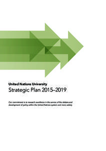 United Nations University  Strategic Plan 2015–2019 Our commitment is to research excellence in the service of the debate and development of policy within the United Nations system and more widely.