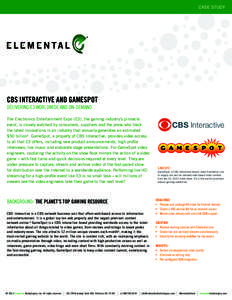 CASE STUDY  CBS INTERACTIVE AND GAMESPOT DELIVERING E3 WORLDWIDE AND ON-DEMAND  The Electronics Entertainment Expo (E3), the gaming industry’s pinnacle