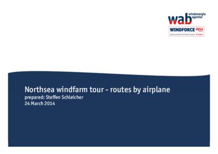 Northsea windfarm tour - routes by airplane prepared: Steﬀen Schleicher 24 March 2014 Northsea windfarm tour: Sponsored by: