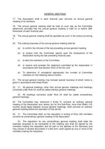 GENERAL MEETINGS 17. The Association shall in each financial year convene an annual general meeting of its members. 18. The annual general meeting shall be held on such day as the Committee determines provided that the a