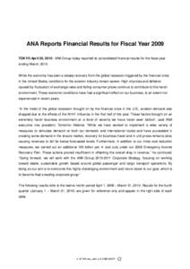 ANA Reports Financial Results for Fiscal Year 2009 TOKYO April 30, ANA Group today reported its consolidated financial results for the fiscal year ending March, 2010. While the economy has seen a steady recovery f