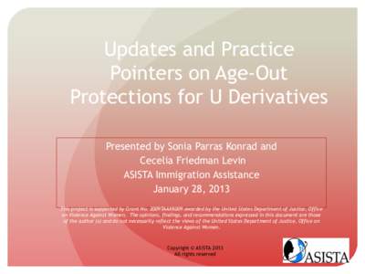 Updates and Practice Pointers on Age-Out Protections for U Derivatives Presented by Sonia Parras Konrad and Cecelia Friedman Levin ASISTA Immigration Assistance