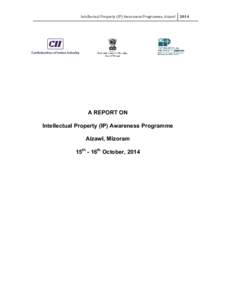 Intellectual Property (IP) Awareness Programme, Aizawl  A REPORT ON Intellectual Property (IP) Awareness Programme Aizawl, Mizoram 15th - 16th October, 2014
