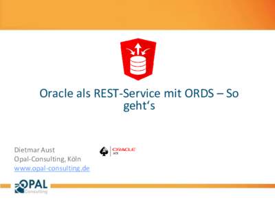 Oracle als REST-Service mit ORDS – So geht‘s Dietmar Aust Opal-Consulting, Köln www.opal-consulting.de