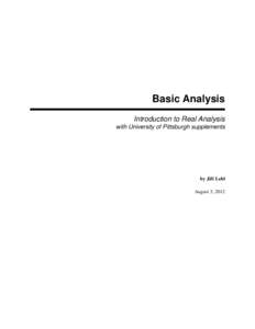 Basic Analysis Introduction to Real Analysis with University of Pittsburgh supplements by Jiˇrí Lebl August 3, 2012