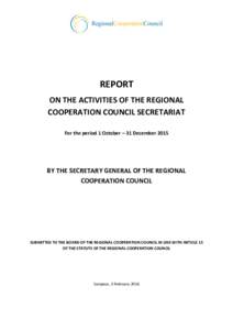 REPORT ON THE ACTIVITIES OF THE REGIONAL COOPERATION COUNCIL SECRETARIAT For the period 1 October – 31 DecemberBY THE SECRETARY GENERAL OF THE REGIONAL