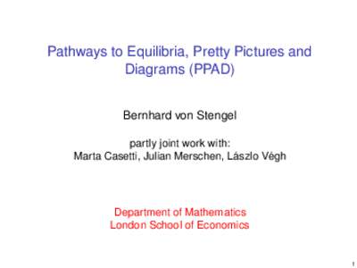 Pathways to Equilibria, Pretty Pictures and Diagrams (PPAD) Bernhard von Stengel partly joint work with: ´ ´