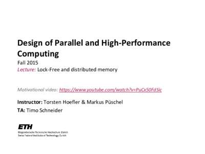 Design of Parallel and High-Performance Computing Fall 2015 Lecture: Lock-Free and distributed memory  Motivational video: https://www.youtube.com/watch?v=PuCx50FdSic