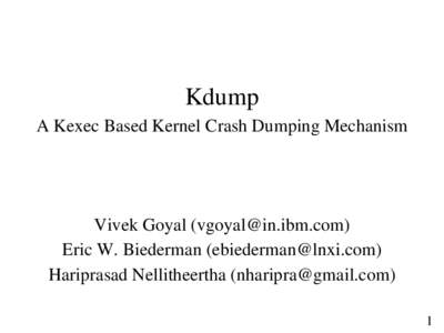 Kdump A Kexec Based Kernel Crash Dumping Mechanism Vivek Goyal () Eric W. Biederman () Hariprasad Nellitheertha ()