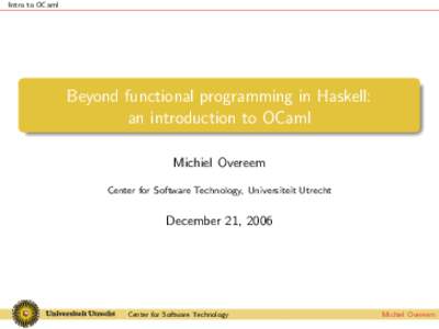 Intro to OCaml  Beyond functional programming in Haskell: an introduction to OCaml Michiel Overeem Center for Software Technology, Universiteit Utrecht