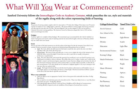 What Will You Wear at Commencement? Samford University follows the Intercollegiate Code on Academic Costume, which prescribes the cut, style and materials of the regalia along with the colors representing fields of learn