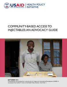 COMMUNITY-BASED ACCESS TO INJECTABLES: AN ADVOCACY GUIDE SEPTEMBER 2010 This publication was produced for review by the U.S. Agency for International Development (USAID). It was prepared by Cynthia P. Green of the Health