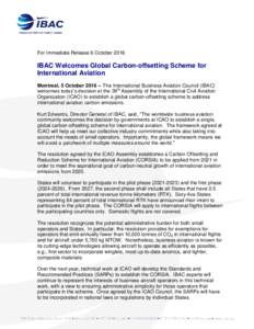 For Immediate Release 6 OctoberIBAC Welcomes Global Carbon-offsetting Scheme for International Aviation Montreal, 5 OctoberThe International Business Aviation Council (IBAC) welcomes today’s decision at