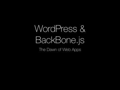 WordPress & BackBone.js The Dawn of Web Apps @JesperBylund User Experience Developer